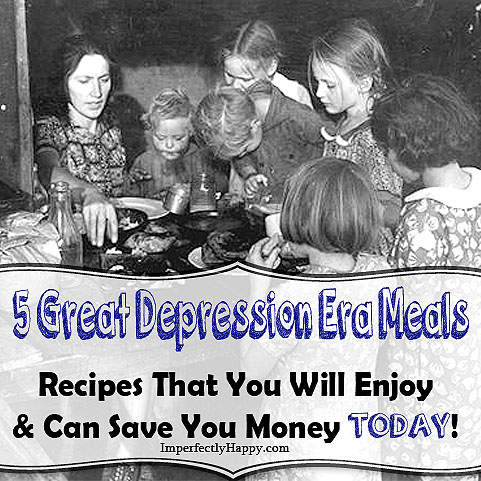 5 Great Depression Meals - recipes that you will enjoy and can save you money today. By ImperfectlyHappy.com
