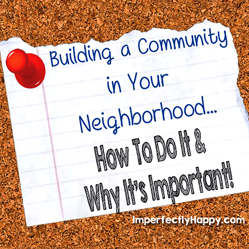 Building a Community in your Neighborhood...How To Do It & Why It's Important | by ImperfectlyHappy.com