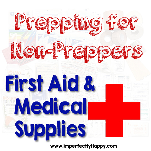 Prepping for Non-Preppers:  Prepping First Aid Skills & Medical Supplies | by ImperfectlyHappy.com