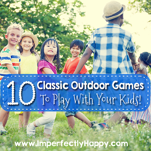 10 Classic Outdoor Games to Play with Your Kids! | by ImperfectlyHappy.com