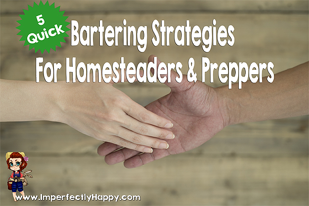 5 Bartering Strategies for Homesteaders & Preppers |ImperfectlyHappy.com